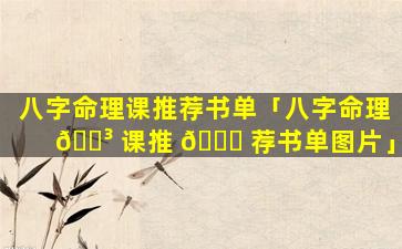 八字命理课推荐书单「八字命理 🌳 课推 🐈 荐书单图片」
